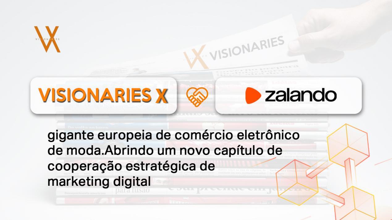 Visionaries X estabelece parceria estratégica com o gigante europeu do comércio eletrônico Zalando para revolucionar o marketing digital